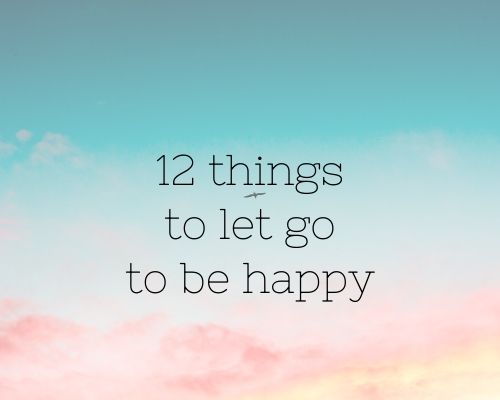 12 Things you should let go to be happy